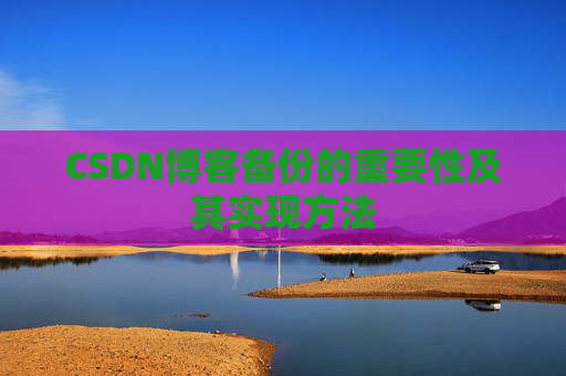CSDN博客备份的重要性及其实现方法