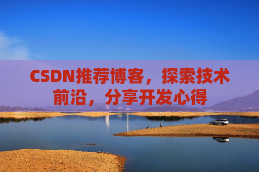CSDN推荐博客,探索技术前沿,分享开发心得
